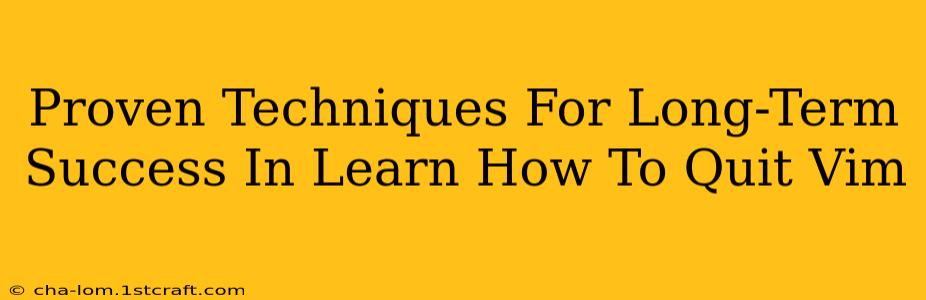 Proven Techniques For Long-Term Success In Learn How To Quit Vim