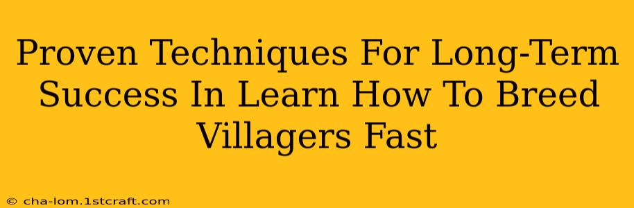 Proven Techniques For Long-Term Success In Learn How To Breed Villagers Fast