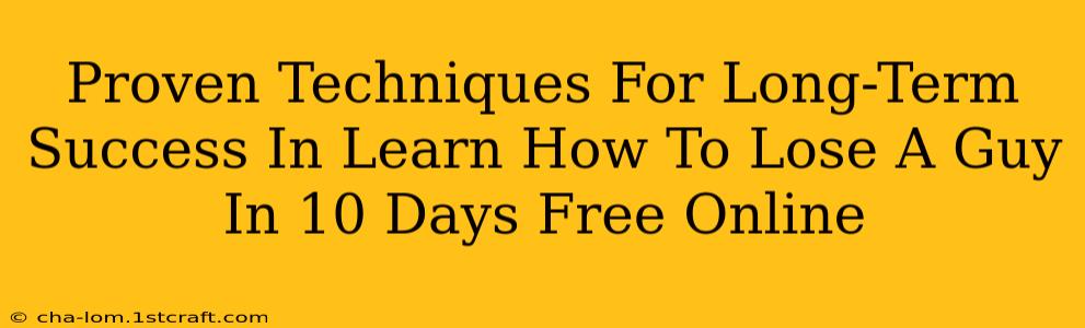 Proven Techniques For Long-Term Success In Learn How To Lose A Guy In 10 Days Free Online