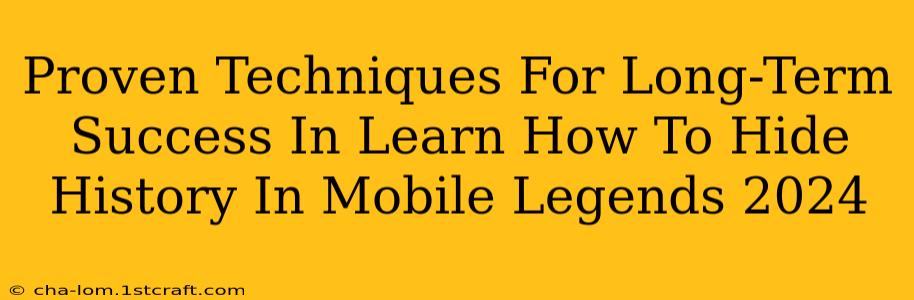 Proven Techniques For Long-Term Success In Learn How To Hide History In Mobile Legends 2024