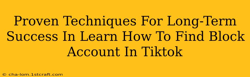 Proven Techniques For Long-Term Success In Learn How To Find Block Account In Tiktok