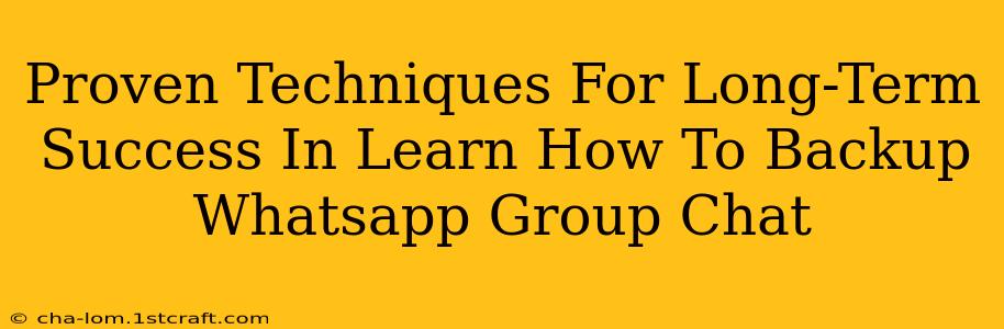 Proven Techniques For Long-Term Success In Learn How To Backup Whatsapp Group Chat