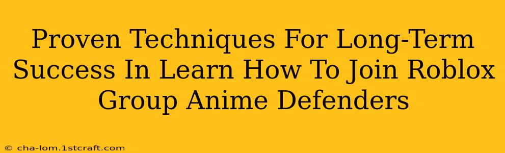 Proven Techniques For Long-Term Success In Learn How To Join Roblox Group Anime Defenders