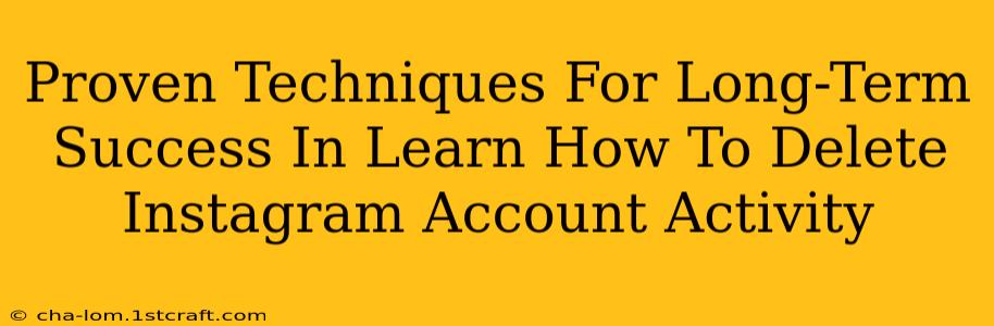 Proven Techniques For Long-Term Success In Learn How To Delete Instagram Account Activity