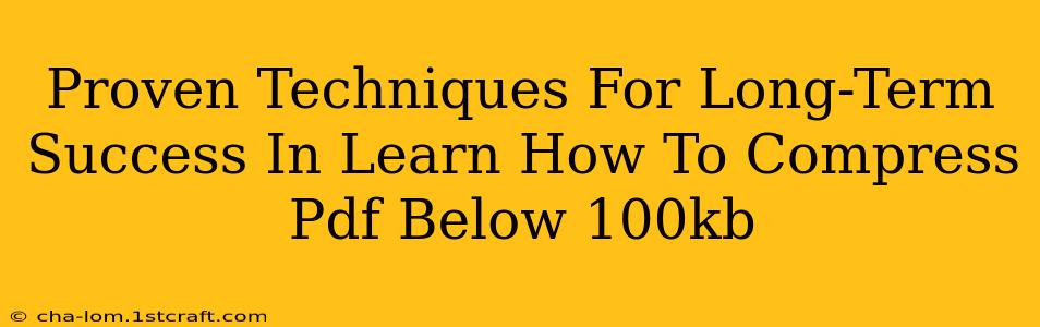 Proven Techniques For Long-Term Success In Learn How To Compress Pdf Below 100kb