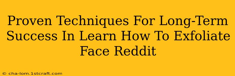 Proven Techniques For Long-Term Success In Learn How To Exfoliate Face Reddit