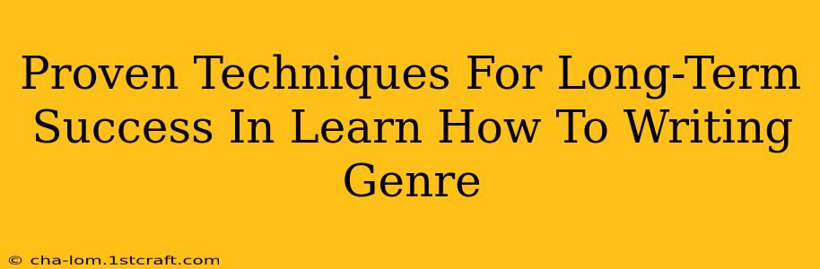 Proven Techniques For Long-Term Success In Learn How To Writing Genre