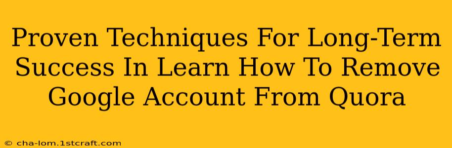 Proven Techniques For Long-Term Success In Learn How To Remove Google Account From Quora