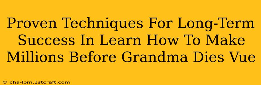 Proven Techniques For Long-Term Success In Learn How To Make Millions Before Grandma Dies Vue