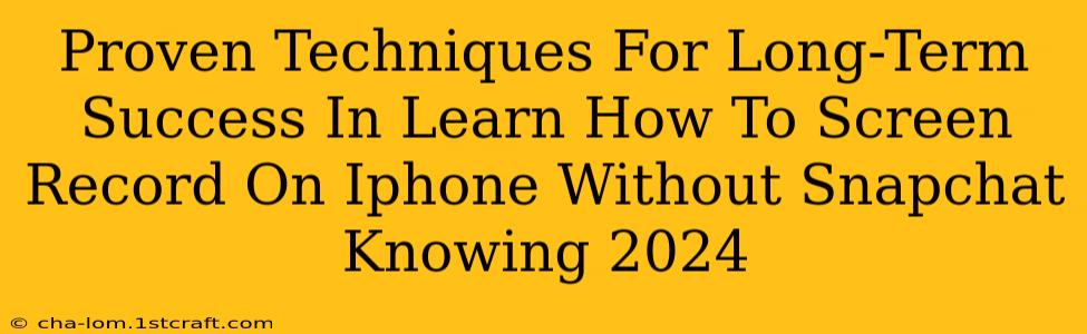 Proven Techniques For Long-Term Success In Learn How To Screen Record On Iphone Without Snapchat Knowing 2024