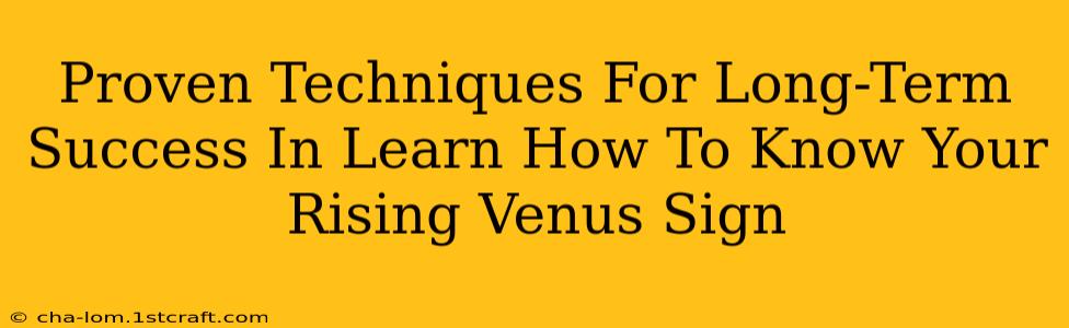 Proven Techniques For Long-Term Success In Learn How To Know Your Rising Venus Sign