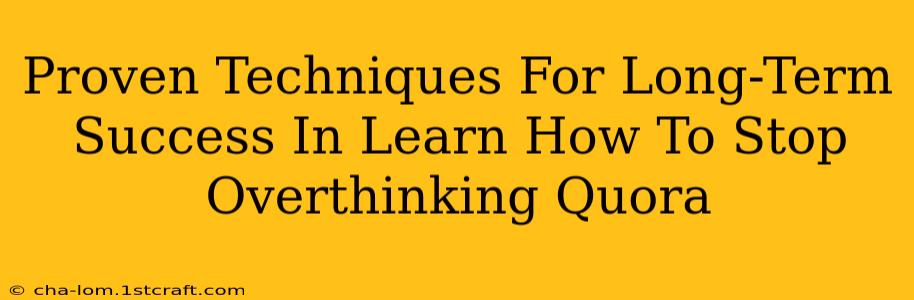 Proven Techniques For Long-Term Success In Learn How To Stop Overthinking Quora