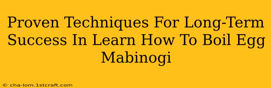 Proven Techniques For Long-Term Success In Learn How To Boil Egg Mabinogi