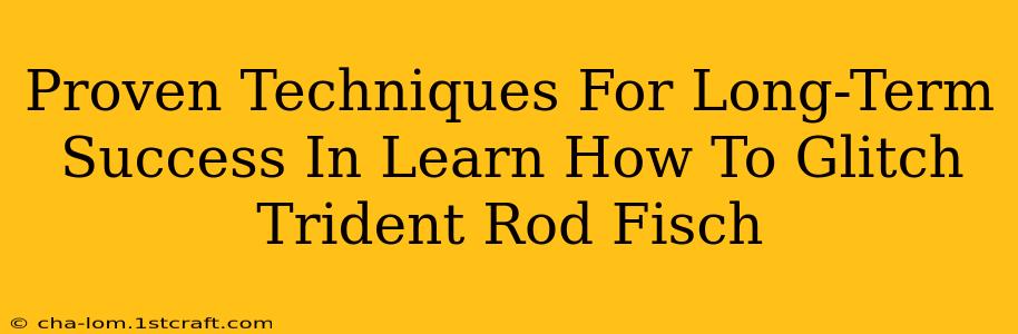 Proven Techniques For Long-Term Success In Learn How To Glitch Trident Rod Fisch