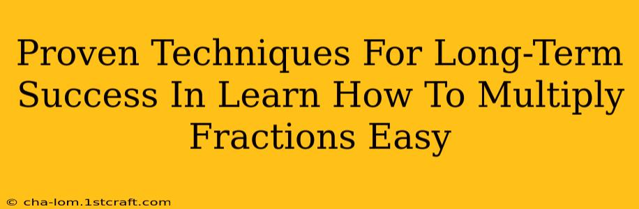 Proven Techniques For Long-Term Success In Learn How To Multiply Fractions Easy