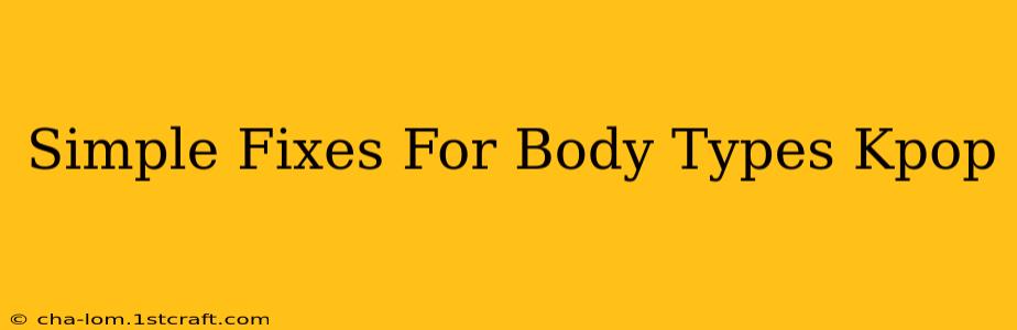 Simple Fixes For Body Types Kpop