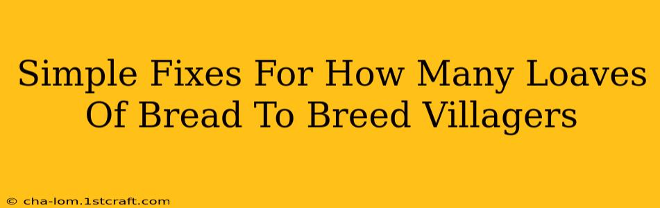 Simple Fixes For How Many Loaves Of Bread To Breed Villagers