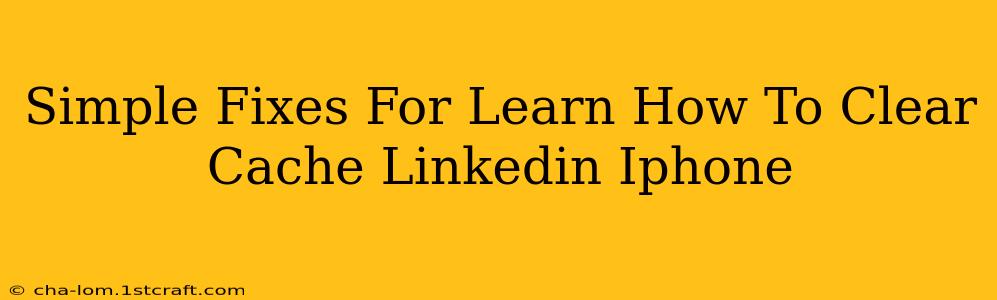 Simple Fixes For Learn How To Clear Cache Linkedin Iphone