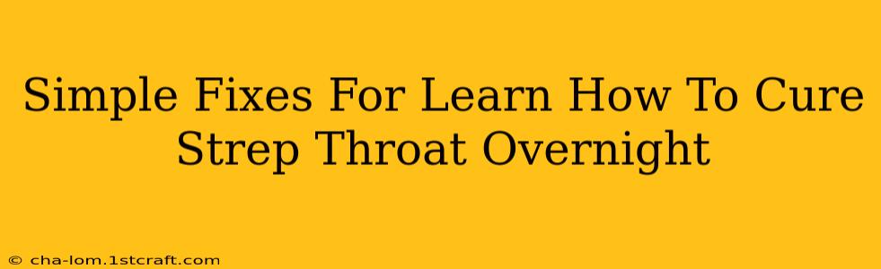 Simple Fixes For Learn How To Cure Strep Throat Overnight