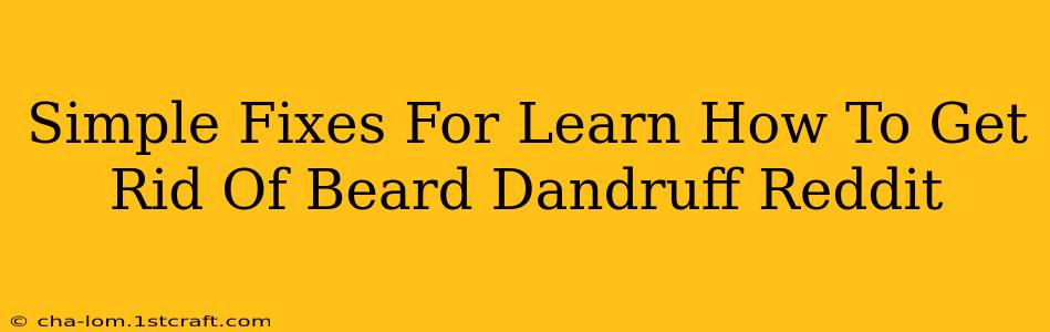 Simple Fixes For Learn How To Get Rid Of Beard Dandruff Reddit