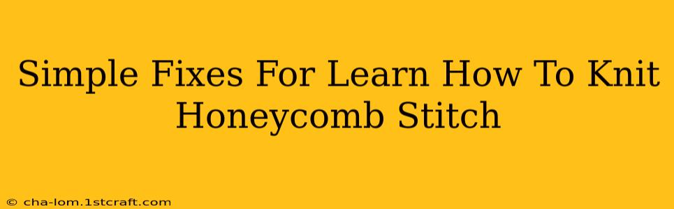 Simple Fixes For Learn How To Knit Honeycomb Stitch