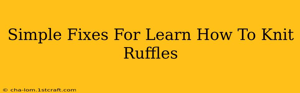 Simple Fixes For Learn How To Knit Ruffles