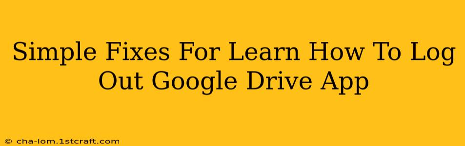 Simple Fixes For Learn How To Log Out Google Drive App