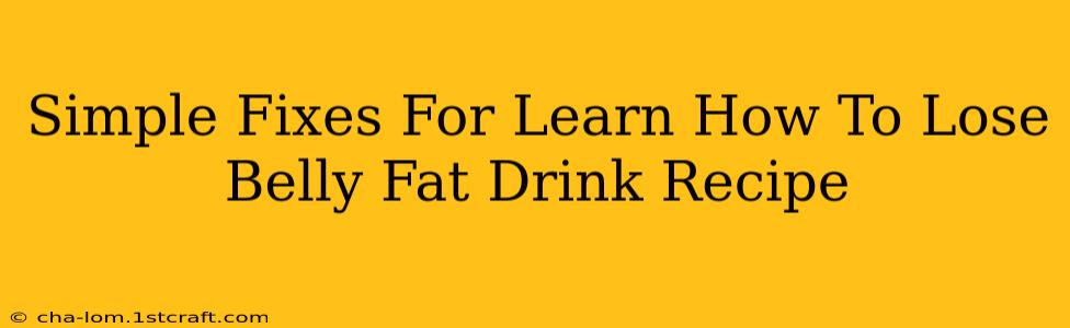 Simple Fixes For Learn How To Lose Belly Fat Drink Recipe