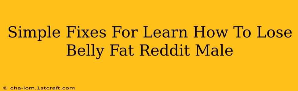 Simple Fixes For Learn How To Lose Belly Fat Reddit Male