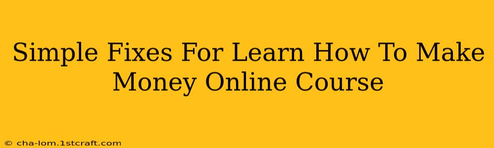 Simple Fixes For Learn How To Make Money Online Course