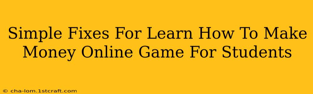 Simple Fixes For Learn How To Make Money Online Game For Students