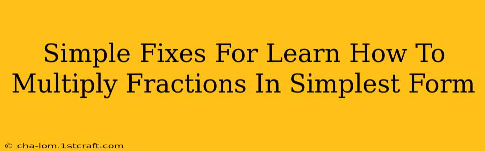 Simple Fixes For Learn How To Multiply Fractions In Simplest Form