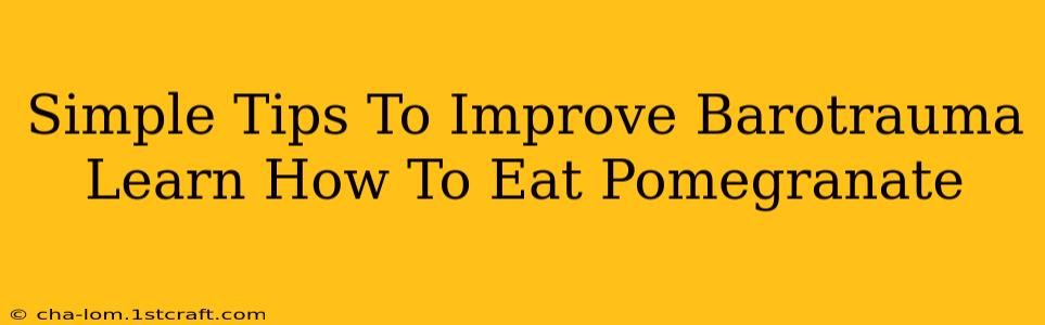 Simple Tips To Improve Barotrauma Learn How To Eat Pomegranate