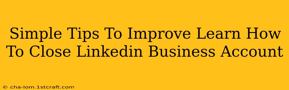 Simple Tips To Improve Learn How To Close Linkedin Business Account