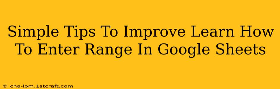 Simple Tips To Improve Learn How To Enter Range In Google Sheets