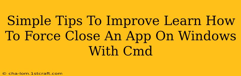 Simple Tips To Improve Learn How To Force Close An App On Windows With Cmd