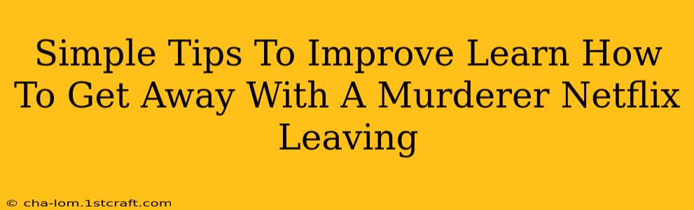 Simple Tips To Improve Learn How To Get Away With A Murderer Netflix Leaving