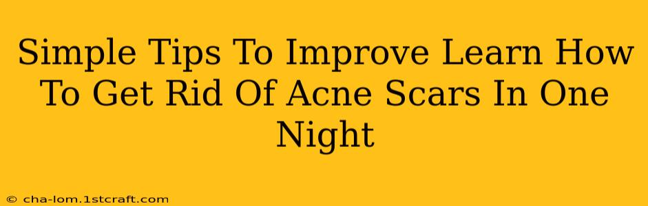 Simple Tips To Improve Learn How To Get Rid Of Acne Scars In One Night