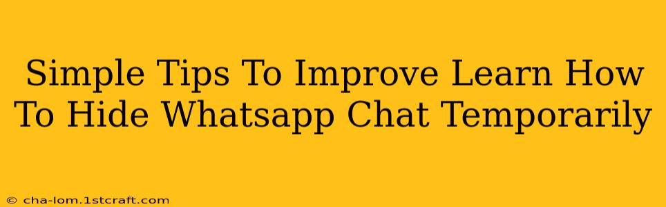 Simple Tips To Improve Learn How To Hide Whatsapp Chat Temporarily