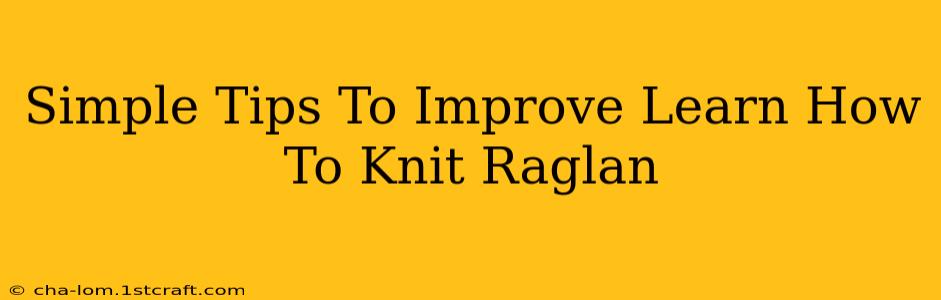 Simple Tips To Improve Learn How To Knit Raglan