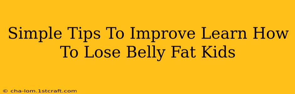 Simple Tips To Improve Learn How To Lose Belly Fat Kids