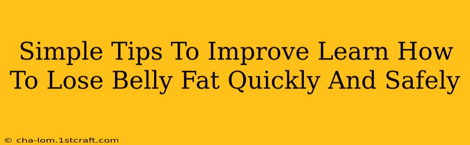 Simple Tips To Improve Learn How To Lose Belly Fat Quickly And Safely