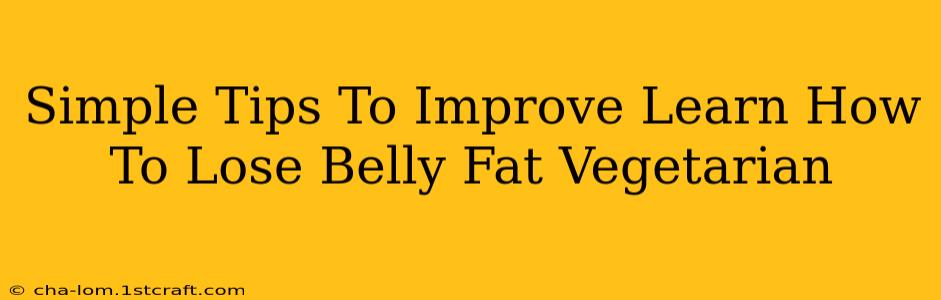 Simple Tips To Improve Learn How To Lose Belly Fat Vegetarian