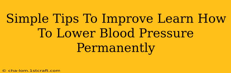 Simple Tips To Improve Learn How To Lower Blood Pressure Permanently