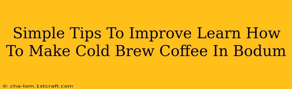 Simple Tips To Improve Learn How To Make Cold Brew Coffee In Bodum