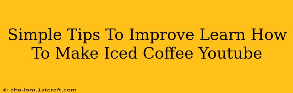 Simple Tips To Improve Learn How To Make Iced Coffee Youtube