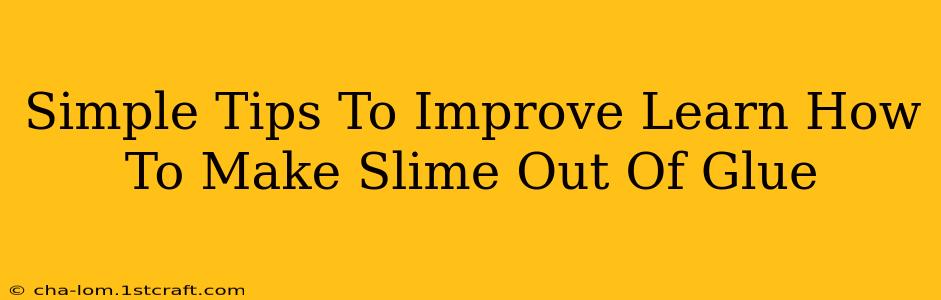 Simple Tips To Improve Learn How To Make Slime Out Of Glue