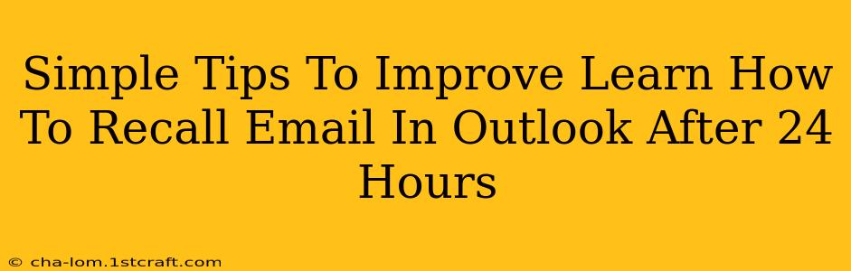 Simple Tips To Improve Learn How To Recall Email In Outlook After 24 Hours