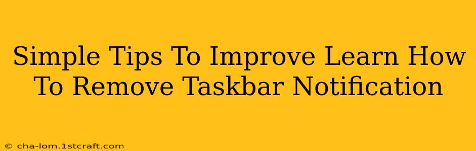 Simple Tips To Improve Learn How To Remove Taskbar Notification