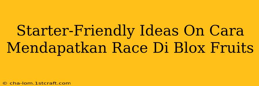 Starter-Friendly Ideas On Cara Mendapatkan Race Di Blox Fruits